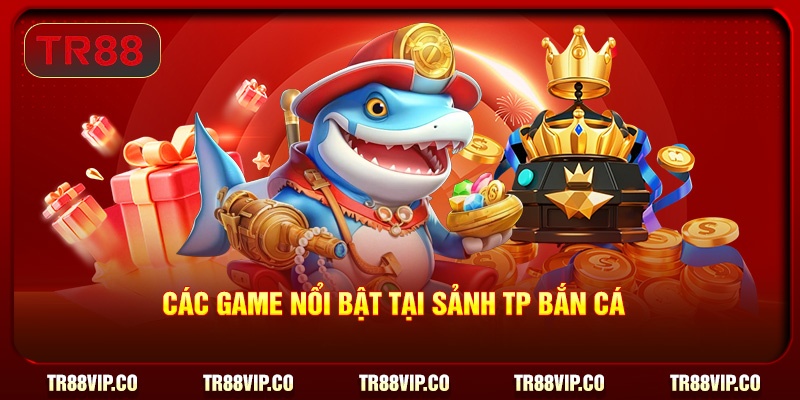 Các game nổi bật tại sảnh TP bắn cá