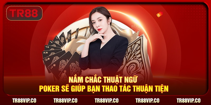 Nắm chắc thuật ngữ Poker sẽ giúp bạn thao tác thuận tiện