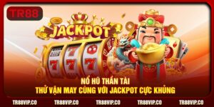Nổ hũ Thần Tài – Thử Vận May Cùng Với Jackpot Cực Khủng